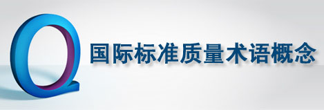 英国威廉希尔体育公司——最全面的国际标准质量术语概念总结